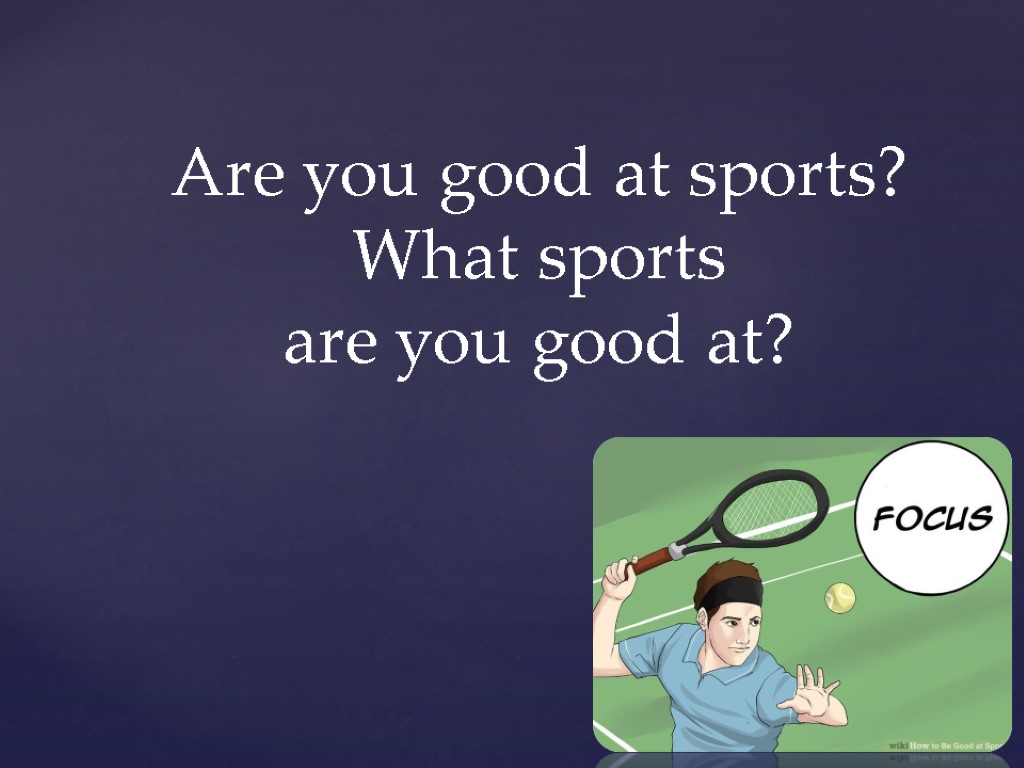 Are you good at sports? What sports are you good at?